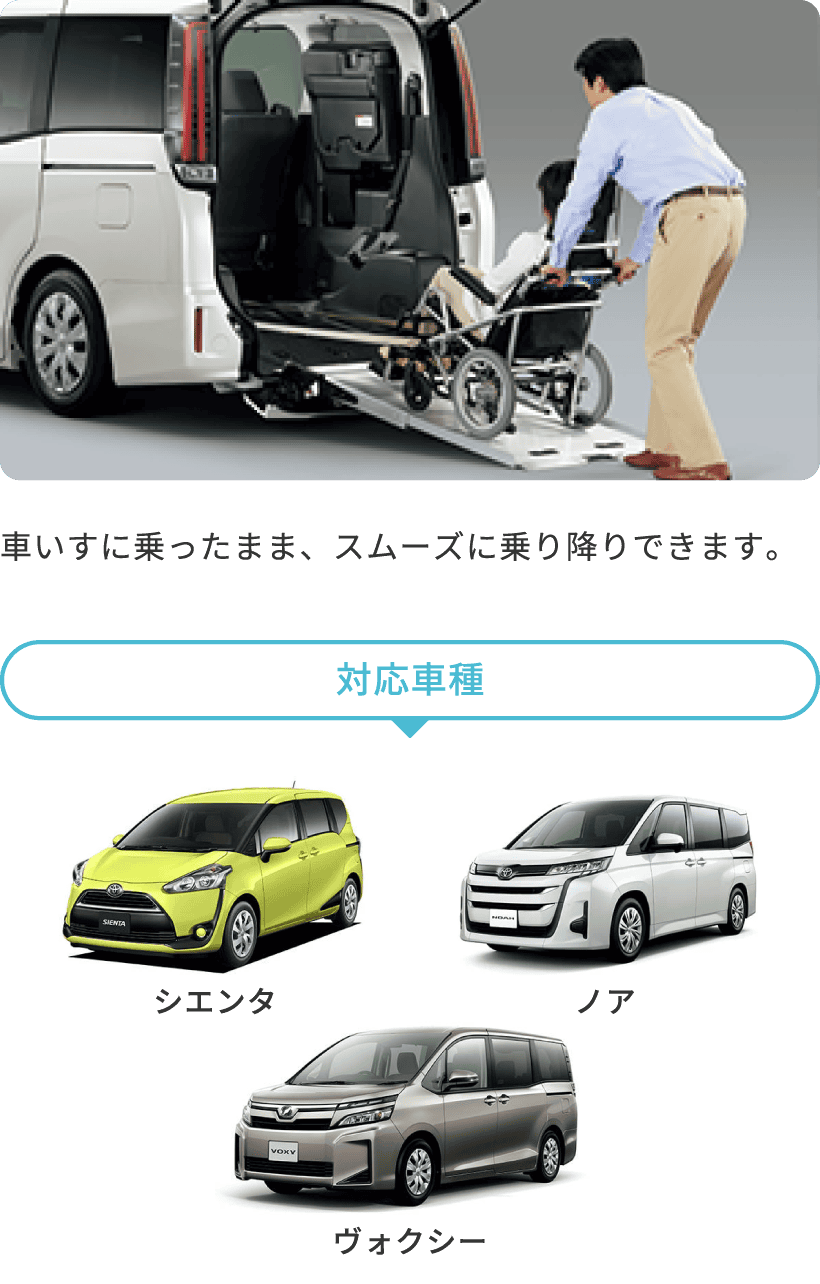 車いす仕様車は、シエンタ、ノア、ヴォクシー。車いすに乗ったまま、スムーズに乗り降りできます